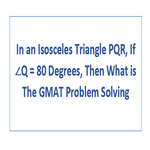 In an Isosceles Triangle PQR If Q 80 Degrees Then What is The GMAT Problem Solving